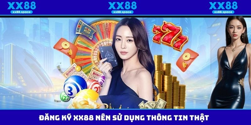 Đăng ký XX88 nên sử dụng thông tin thật