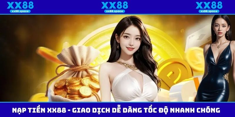 Nạp Tiền XX88 - Giao Dịch Dễ Dàng Tốc Độ Nhanh Chóng
