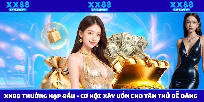 XX88 Thưởng Nạp Đầu - Cơ Hội Xây Vốn Cho Tân Thủ Dễ Dàng